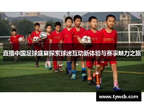 直播中国足球盛宴探索球迷互动新体验与赛事魅力之旅