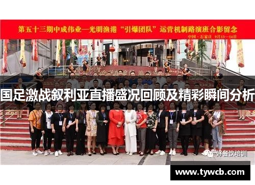 国足激战叙利亚直播盛况回顾及精彩瞬间分析