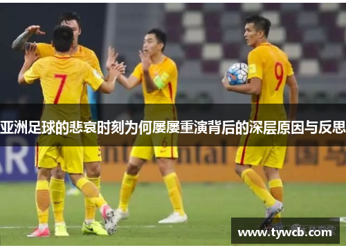 亚洲足球的悲哀时刻为何屡屡重演背后的深层原因与反思